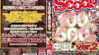 SCOP-394 SCOOP 100 People 500 Minutes Creampie Ver.2